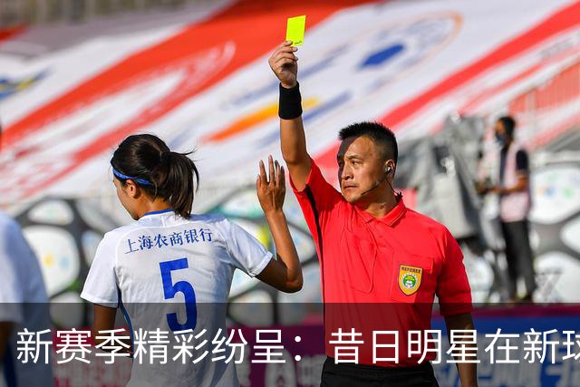 新赛季精彩纷呈：昔日明星在新球队崭露头角