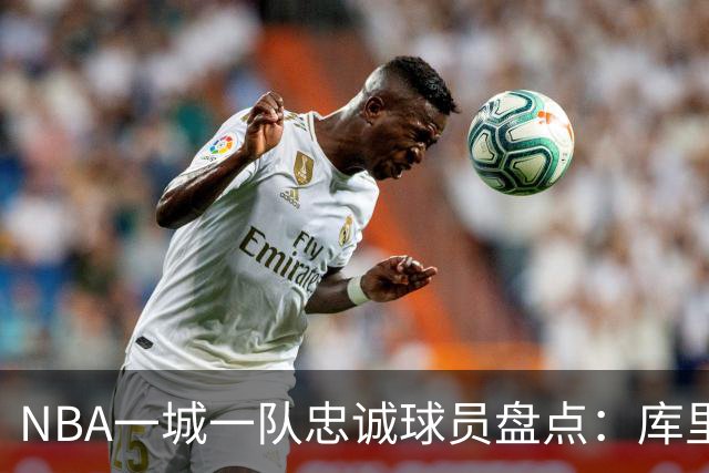 NBA一城一队忠诚球员盘点：库里以18赛季领衔现役球员